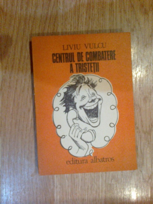 a1 Centrul de combatere a tristetii - Liviu Vulcu
