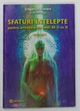 SFATURI INTELEPTE PENTRU ARMONIZAREA VIETII DE ZI CU ZI , VOLUMUL 1 de GREGORIAN BIVOLARU , 2011