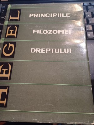 Georg Wilhelm Friedrich Hegel - Principiile filozofiei dreptului sau Elemente de drept natural și de știință a statului foto