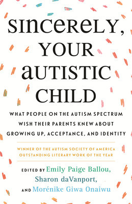 Sincerely, Your Autistic Child: What People on the Autism Spectrum Wish Their Parents Knew about Growing Up, Acceptance, and Identity foto