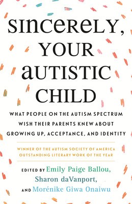 Sincerely, Your Autistic Child: What People on the Autism Spectrum Wish Their Parents Knew about Growing Up, Acceptance, and Identity foto