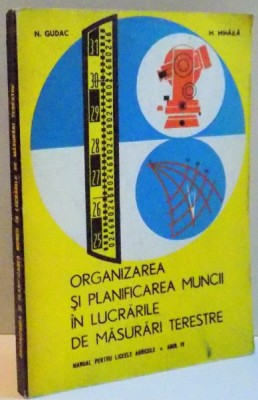ORGANIZAREA SI PLANIFICAREA MUNCII IN LUCRARILE DE MASURARI TERESTRE , MANUAL PENTRU LICEELE AGRICOLE , ANUL IV , 1973 foto