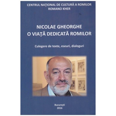 - Nicolae Gheorghe - o viata dedicata romilor. Culegere de texte, foto