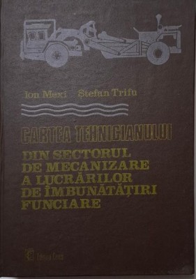 Cartea tehnicianului din sectorul de mecanizare a lucratorilor de imbunatatiri funciare &amp;ndash; Ion Mexi, Stefan Trifu foto