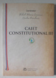 CAIET CONSTITUTIONAL III , editie coordonata de ROBERT - MARIUS CAZANCIUC si CRISTIAN PIRVULESCU , 2024