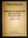 Francisc Pacurariu - Romanii si maghiarii de-a lungul veacurilor (1988)