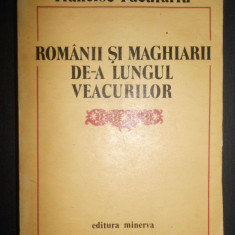 Francisc Pacurariu - Romanii si maghiarii de-a lungul veacurilor (1988)