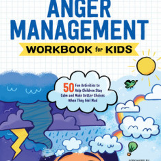 Anger Management Workbook for Kids: 50 Fun Activities to Help Children Stay Calm and Make Better Choices When They Feel Mad