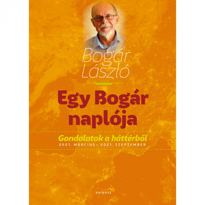 Egy Bog&aacute;r napl&oacute;ja 2. - Gondolatok a h&aacute;tt&eacute;rből 2021. m&aacute;rcius - 2021. szeptember - Bog&aacute;r L&aacute;szl&oacute;