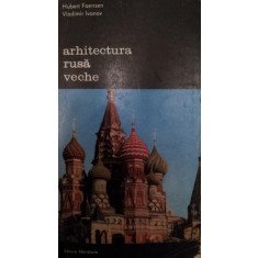ARHITECTURA RUSA VECHE - HUBERT FAENSEN , VLADIMIR IVANOV