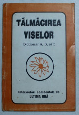 TALMACIREA VISELOR , DICTIONAR A , B SI C foto