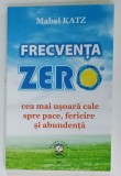 FRECVENTA ZERO , CEA MAI USOARA CALE SPRE PACE , FERICIRE SI ABUNDENTA de MABEL KATZ , 2020