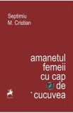 Amanetul femeii cu cap de cucuvea - Septimiu M. Cristian