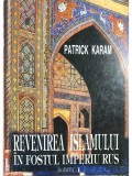 Patrick Karam - Revenirea Islamului &icirc;n fostul Imperiu Rus (editia 1998)