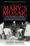 Mary&#039;s Mosaic: The CIA Conspiracy to Murder John F. Kennedy, Mary Pinchot Meyer, and Their Vision for World Peace: Third Edition