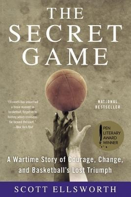 The Secret Game: A Wartime Story of Courage, Change, and Basketball&#039;s Lost Triumph