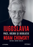 Iugoslavia. Pace, război și disoluție - Paperback brosat - Noam Chomsky - Litera