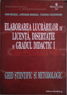 Elaborarea lucrarilor de licenta, disertatie si gradul didactic I. Ghid stiintific si metodologic &amp;ndash; Ioan Neacsu foto