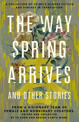 The Way Spring Arrives and Other Stories: A Collection of Chinese Science Fiction and Fantasy in Translation from a Visionary Team of Female and Nonbi foto