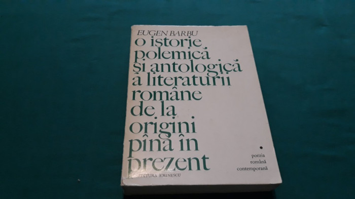 O ISTORIE POLEMICĂ ȘI ANTOLOGICĂ *EUGEN BARBU, CU AUTOGRAF/ 1975