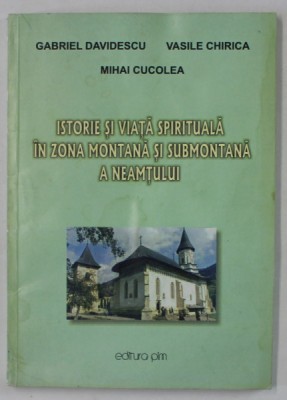 ISTORIE SI VIATA SPIRITUALA IN ZONA MONTANA SI SUBMONTANAA NEAMTULUI de GABRIEL DAVIDESCU ...MIHAI CUCOLEA , 2005 foto