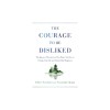 The Courage to Be Disliked: The Japanese Phenomenon That Shows You How to Change Your Life and Achieve Real Happiness