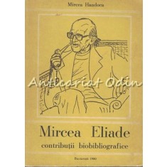 Mircea Eliade. Contributii Biobibliografice - Mircea Handoca