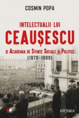 Intelectualii lui Ceausescu si Academia de Stiinte Sociale si Politice - Cosmin Popa foto