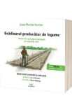 Gradinarul-producator de legume. Manual de agricultura biologica pe suprafete mici - Jean-Martin Fortier