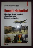 PETER CALVOCORESSI - RUPEȚI R&Acirc;NDURILE!&nbsp;AL DOILEA RĂZBOI MONDIAL ȘI CONFIGURAREA EUROPEI POSTBELICE