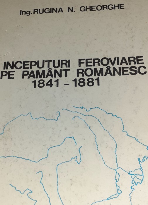 INCEPUTURI FEROVIARE PE PAMANT ROMANESC 1841 1881