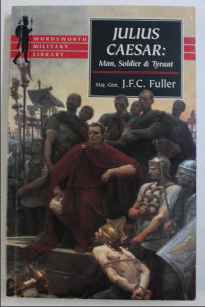 Julius Caesar : man, soldier, and tyrant /​ J.F.C. Fuller