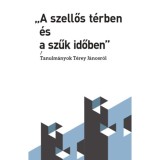 A szellős t&eacute;rben &eacute;s a szűk időben - Tanulm&aacute;nyok T&eacute;rey J&aacute;nosr&oacute;l - Balajthy &Aacute;gnes