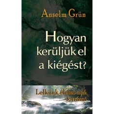 Hogyan keruljuk el a kiegest? - Lelkunk eletet ado forrasai - Anselm Grun foto