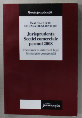 JURISPRUDENTA SECTIEI COMERCIALE PE ANUL 2008 , RECURSUL IN INTERESUL LEGII IN MATERIE COMERCIALA , APARUTA 2009 foto