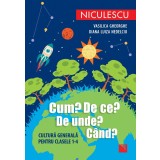 Cum? De ce? De unde? Cand? Cultura generala pentru clasele 1-4, Niculescu