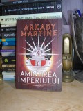 ARKADY MARTINE - AMINTIREA IMPERIULUI ( SF ) , 2021 #