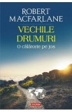 Cumpara ieftin Vechile drumuri. O calatorie pe jos - Robert Macfarlane