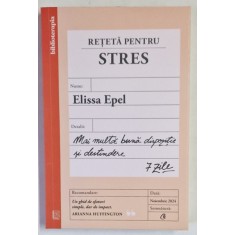 RETETA PENTRU STRES , MAI MULTA BUNA DISPOZITIE SI DESTINDERE de ELISSA EPEL , 2024