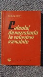 Calculul de rezistenta la solicitari variabile, GH. BUZDUGAN, 1963, 254 pag