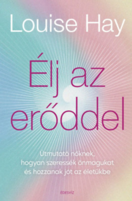 &amp;Eacute;lj az erőddel - &amp;Uacute;tmutat&amp;oacute; nőknek, hogyan szeress&amp;eacute;k &amp;ouml;nmagukat &amp;eacute;s hozzanak j&amp;oacute;t az &amp;eacute;let&amp;uuml;kbe - Louise Hay foto