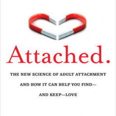 Attached: The New Science of Adult Attachment and How It Can Help You Find - And Keep - Love