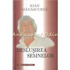 Deslusirea Semnelor - Ioan Manascurta