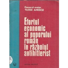Efortul economic al poporului roman in razboiul antihitlerist - Vasile Anescu