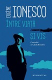 &Icirc;ntre viață și vis - Paperback brosat - Eug&egrave;ne Ionesco, Claude Bonnefoy - Humanitas