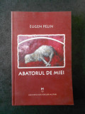 EUGEN PELIN - ABATORUL DE MIEI (2007, Cu autograf)