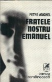 Fratele nostru Emanuel - Petre Anghel, Carte Romaneasca 1976, 174 pagini, Literatura Romana Clasica, Editie Veche
