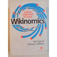 CULTURA COLABORARII IN MASA , WIKINOMICS de DON TAPSCOTT , ANTHONY D. WILLIAMS , 2010