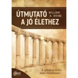 &Uacute;tmutat&oacute; a j&oacute; &eacute;lethez - A sztoikus &ouml;r&ouml;m &oacute;kori műv&eacute;szete - William B. Irvine