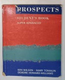 PROSPECTS - STUDENT &#039;S BOOK SUPER ADVANCED by KEN WILSON ...DEIDRE HOWARD - WILLIAMS , 2002 , PREZINTA SEMNE DE UZURA *
